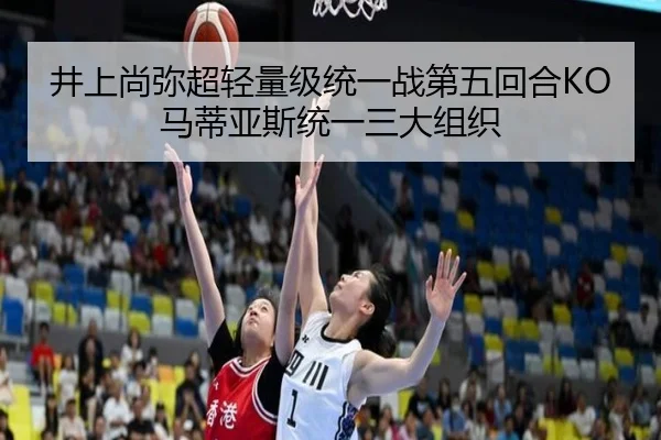 井上尚弥超轻量级统一战第五回合KO马蒂亚斯统一三大组织
