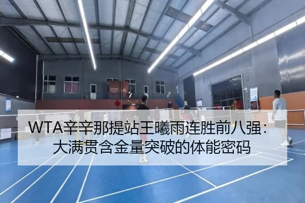WTA辛辛那提站王曦雨连胜前八强：大满贯含金量突破的体能密码